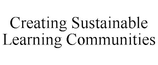 CREATING SUSTAINABLE LEARNING COMMUNITIES