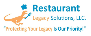 RESTAURANT LEGACY SOLUTIONS, LLC. "PROTECTING YOUR LEGACY IS OUR PRIORITY!"