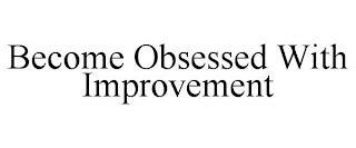 BECOME OBSESSED WITH IMPROVEMENT