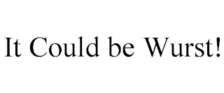 IT COULD BE WURST!