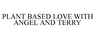 PLANT BASED LOVE WITH ANGEL AND TERRY