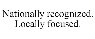 NATIONALLY RECOGNIZED. LOCALLY FOCUSED.