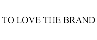 TO LOVE THE BRAND