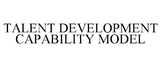 TALENT DEVELOPMENT CAPABILITY MODEL