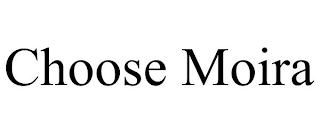 CHOOSE MOIRA