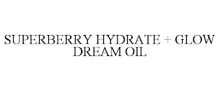 SUPERBERRY HYDRATE + GLOW DREAM OIL