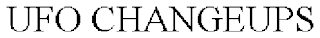 UFO CHANGEUPS