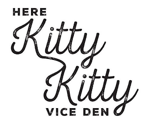 HERE KITTY KITTY VICE DEN