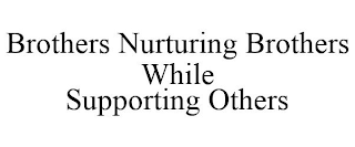 BROTHERS NURTURING BROTHERS WHILE SUPPORTING OTHERS