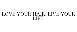 LOVE YOUR HAIR. LIVE YOUR LIFE.