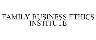 FAMILY BUSINESS ETHICS INSTITUTE