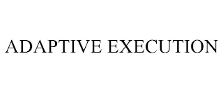 ADAPTIVE EXECUTION