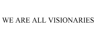 WE ARE ALL VISIONARIES