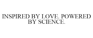 INSPIRED BY LOVE. POWERED BY SCIENCE.