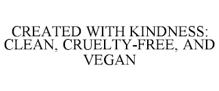 CREATED WITH KINDNESS: CLEAN, CRUELTY-FREE, AND VEGAN