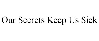 OUR SECRETS KEEP US SICK