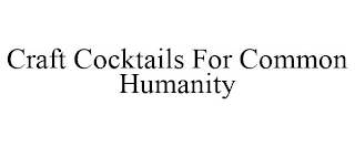 CRAFT COCKTAILS FOR COMMON HUMANITY