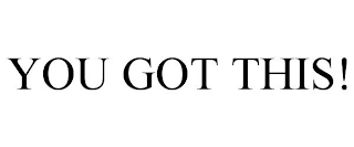 YOU GOT THIS!