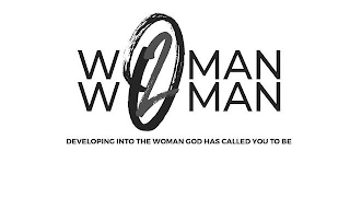 WOMAN 2 WOMAN DEVELOPING INTO THE WOMAN GOD HAS CALLED YOU TO BE