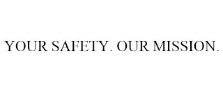 YOUR SAFETY. OUR MISSION.