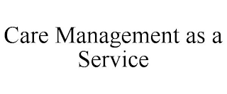 CARE MANAGEMENT AS A SERVICE