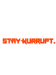 STAY KURRUPT.