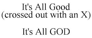 IT'S ALL GOOD (CROSSED OUT WITH AN X) IT'S ALL GOD