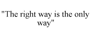 "THE RIGHT WAY IS THE ONLY WAY"