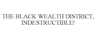 THE BLACK WEALTH DISTRICT, INDESTRUCTIBLE!