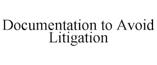 DOCUMENTATION TO AVOID LITIGATION