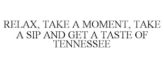 RELAX, TAKE A MOMENT, TAKE A SIP AND GET A TASTE OF TENNESSEE