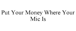 PUT YOUR MONEY WHERE YOUR MIC IS