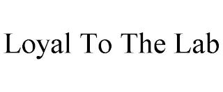 LOYAL TO THE LAB