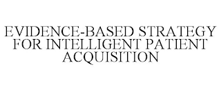 EVIDENCE-BASED STRATEGY FOR INTELLIGENT PATIENT ACQUISITION