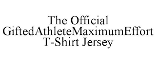 THE OFFICIAL GIFTEDATHLETEMAXIMUMEFFORT T-SHIRT JERSEY