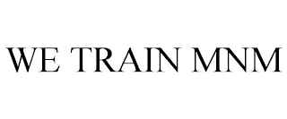 WE TRAIN MNM