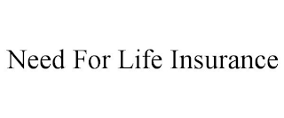 NEED FOR LIFE INSURANCE