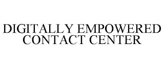 DIGITALLY EMPOWERED CONTACT CENTER