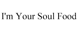I'M YOUR SOUL FOOD
