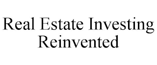 REAL ESTATE INVESTING REINVENTED