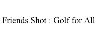 FRIENDS SHOT : GOLF FOR ALL