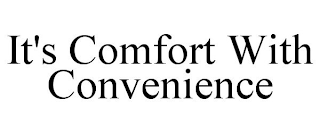 IT'S COMFORT WITH CONVENIENCE