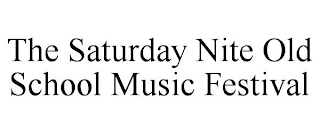 THE SATURDAY NITE OLD SCHOOL MUSIC FESTIVAL