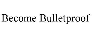 BECOME BULLETPROOF