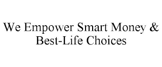 WE EMPOWER SMART MONEY & BEST-LIFE CHOICES