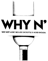 WHY N' WHY NOT MORE? BECAUSE ONE BOTTLE IS NEVER ENOUGH.