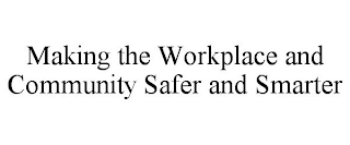 MAKING THE WORKPLACE AND COMMUNITY SAFER AND SMARTER