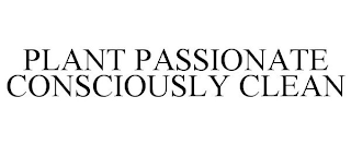 PLANT PASSIONATE CONSCIOUSLY CLEAN