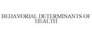 BEHAVORIAL DETERMINANTS OF HEALTH