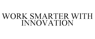 WORK SMARTER WITH INNOVATION